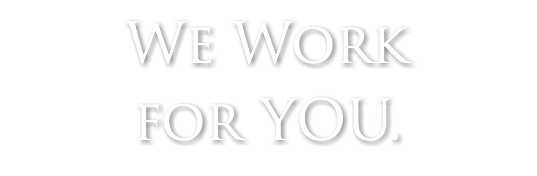 We Work for YOU.